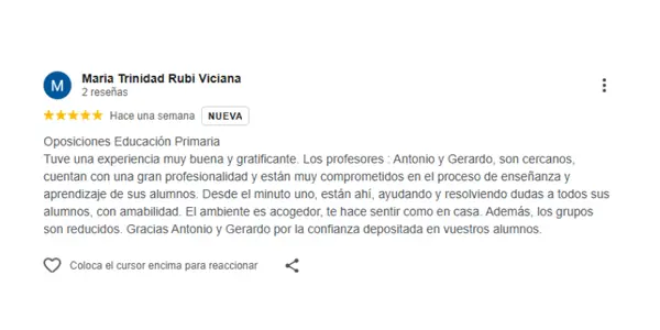 Reseña de Sandra Sánchez Montoro: OPOSICIONES CUERPO DE MAESTROS DE EDUCACIÓN PRIMARIA. No tengo más que palabras de agradecimiento para esta academia, concretamente con Gerardo y Antonio. Necesitaba un cambio y desde el primer día me sentí acompañada y guiada por ellos. Su metodología está muy bien estructurada, actualizada y orientada a alcanzar los máximos resultados en las oposiciones de Educación Primaria, exactamente lo que se pide para superar con éxito el proceso. El material proporcionado es muy completo, con temas actualizados, supuestos prácticos bien enfocados y una preparación exhaustiva de la programación y la unidad didáctica/ situaciones. Gracias a su preparación, he conseguido MI PLAZA.